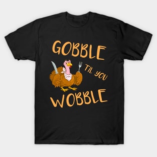 GOBBLE TIL YOU WOBBLE t-shirt T-Shirt